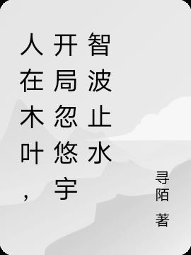 人在木叶，开局忽悠宇智波止水