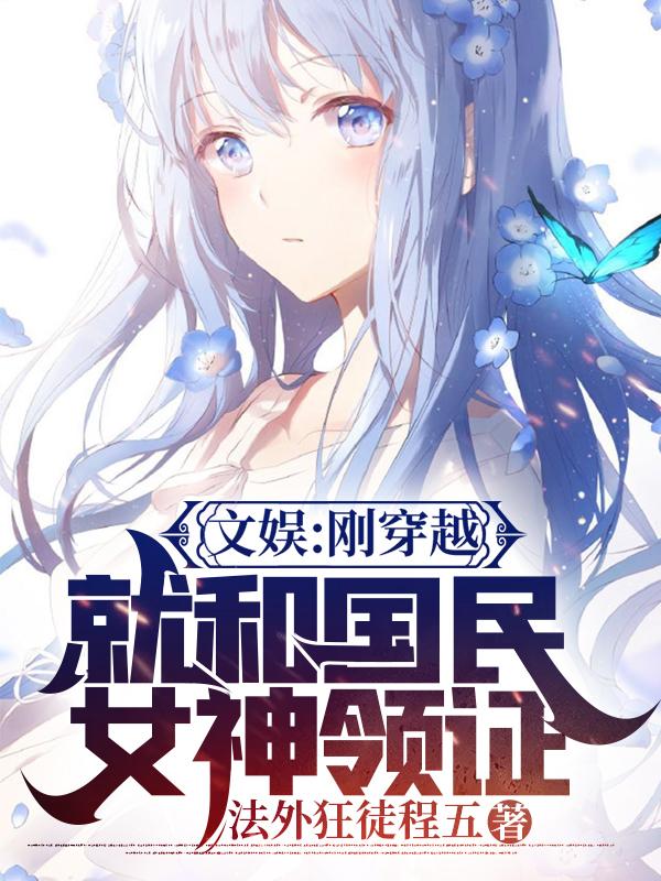 文娱:刚穿越就和国民女神领证