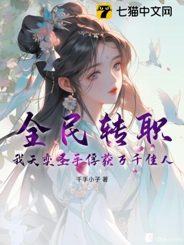 全民转职:我天奕圣手俘获万千佳人