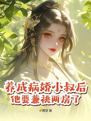 养成病娇小叔后,他要兼祧两房了